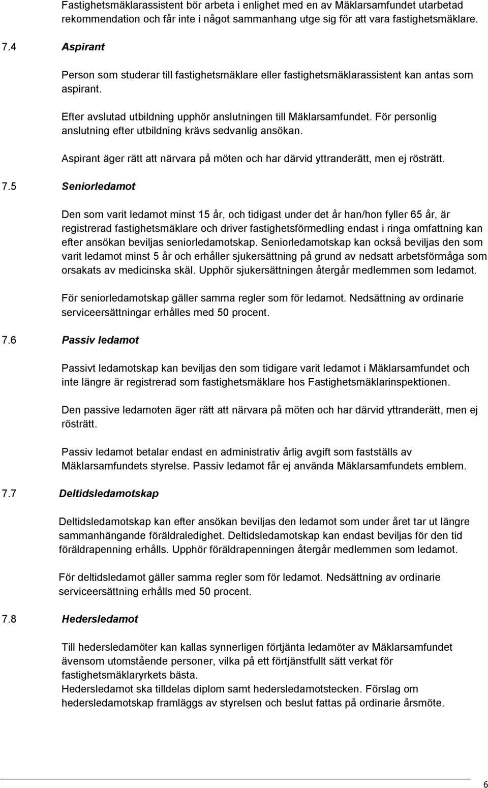 För personlig anslutning efter utbildning krävs sedvanlig ansökan. Aspirant äger rätt att närvara på möten och har därvid yttranderätt, men ej rösträtt. 7.