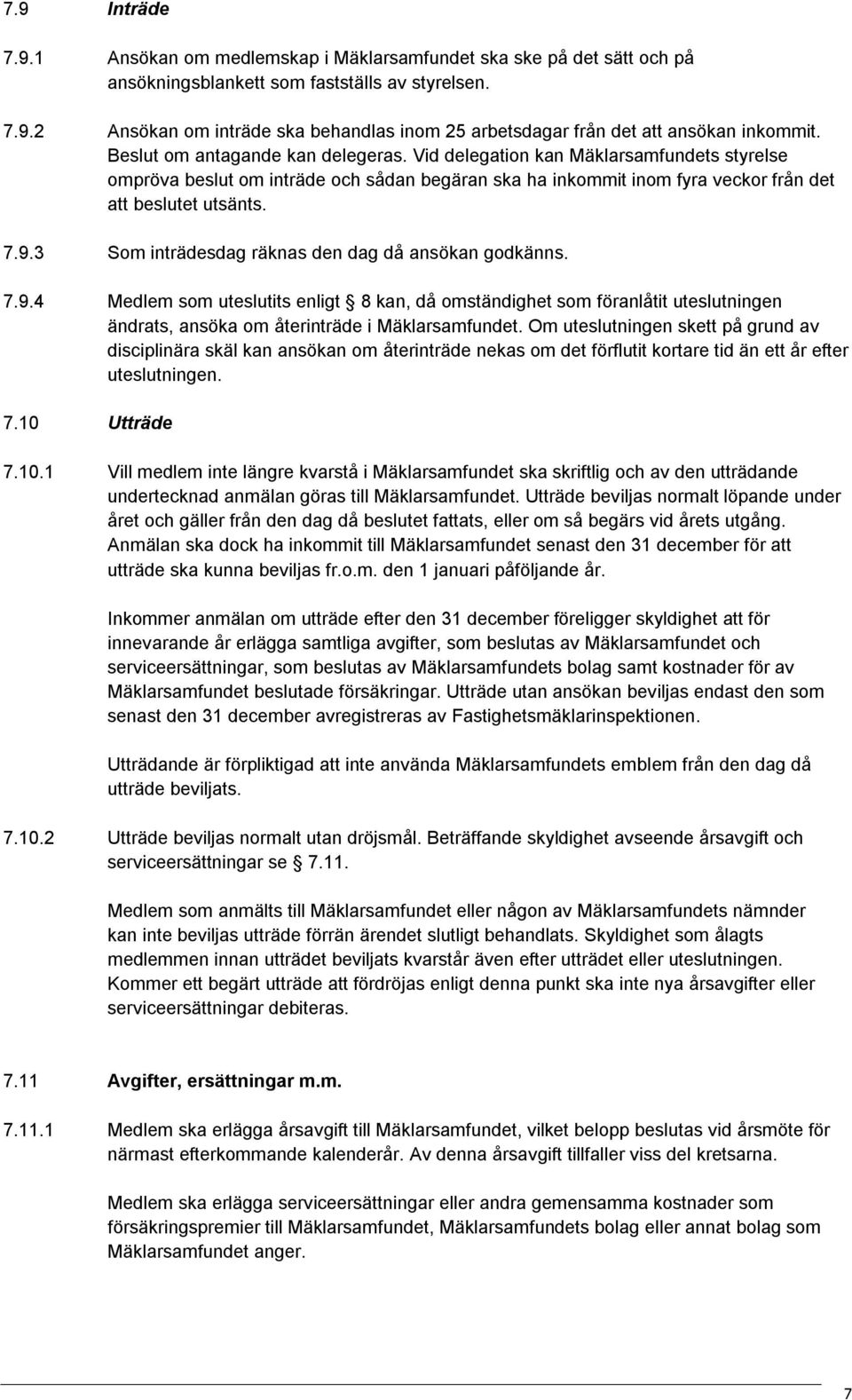 3 Som inträdesdag räknas den dag då ansökan godkänns. 7.9.4 Medlem som uteslutits enligt 8 kan, då omständighet som föranlåtit uteslutningen ändrats, ansöka om återinträde i Mäklarsamfundet.