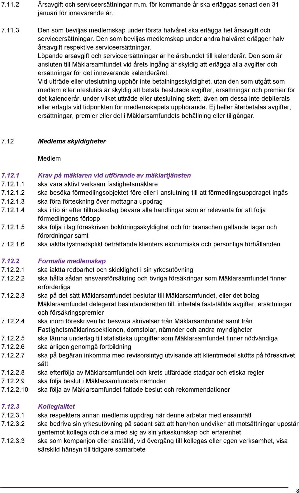 Den som är ansluten till Mäklarsamfundet vid årets ingång är skyldig att erlägga alla avgifter och ersättningar för det innevarande kalenderåret.