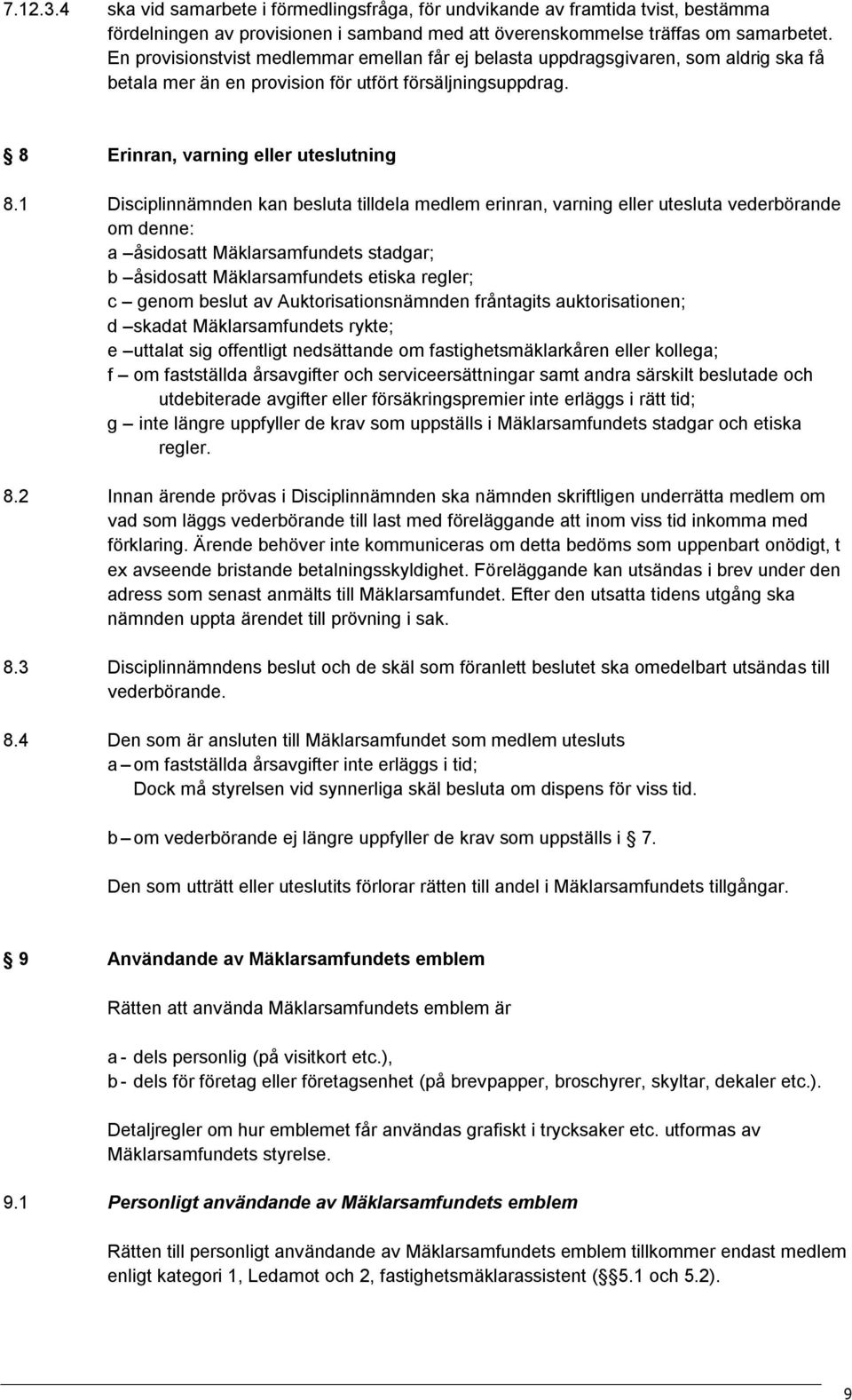 1 Disciplinnämnden kan besluta tilldela medlem erinran, varning eller utesluta vederbörande om denne: a åsidosatt Mäklarsamfundets stadgar; b åsidosatt Mäklarsamfundets etiska regler; c genom beslut