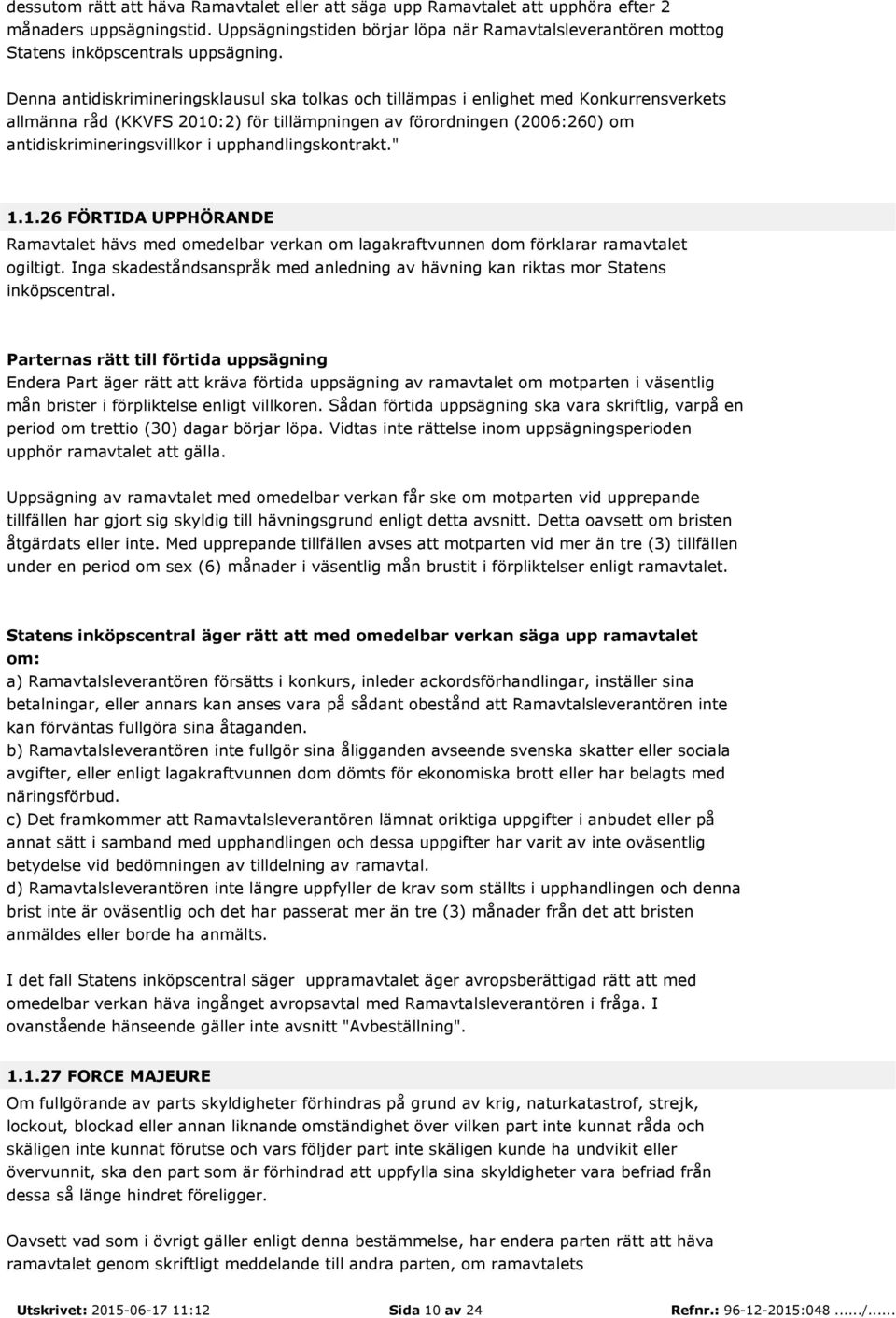 Denna antidiskrimineringsklausul ska tolkas och tillämpas i enlighet med Konkurrensverkets allmänna råd (KKVFS 2010:2) för tillämpningen av förordningen (2006:260) om antidiskrimineringsvillkor i