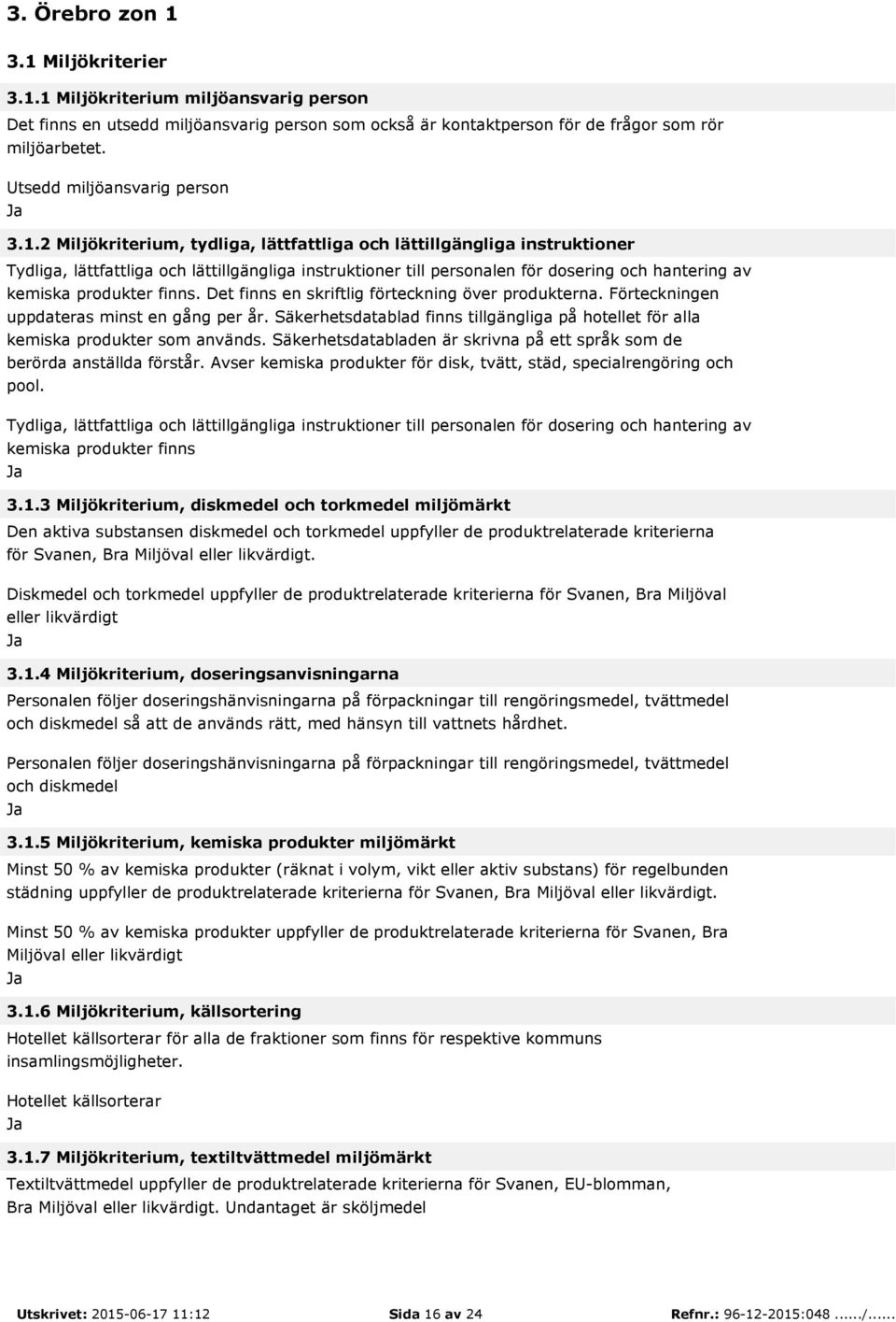 2 Miljökriterium, tydliga, lättfattliga och lättillgängliga instruktioner Tydliga, lättfattliga och lättillgängliga instruktioner till personalen för dosering och hantering av kemiska produkter finns.