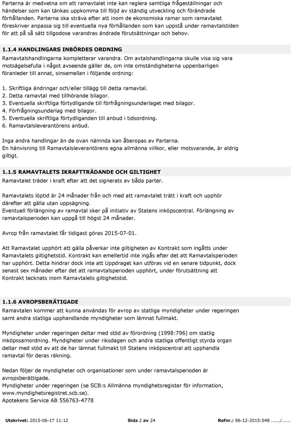 varandras ändrade förutsättningar och behov. 1.1.4 HANDLINGARS INBÖRDES ORDNING Ramavtalshandlingarna kompletterar varandra.