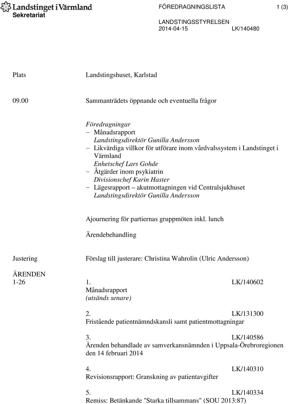 Enhetschef Lars Gohde - Åtgärder inom psykiatrin Divisionschef Karin Haster - Lägesrapport akutmottagningen vid Centralsjukhuset Landstingsdirektör Gunilla Andersson Ajournering för partiernas