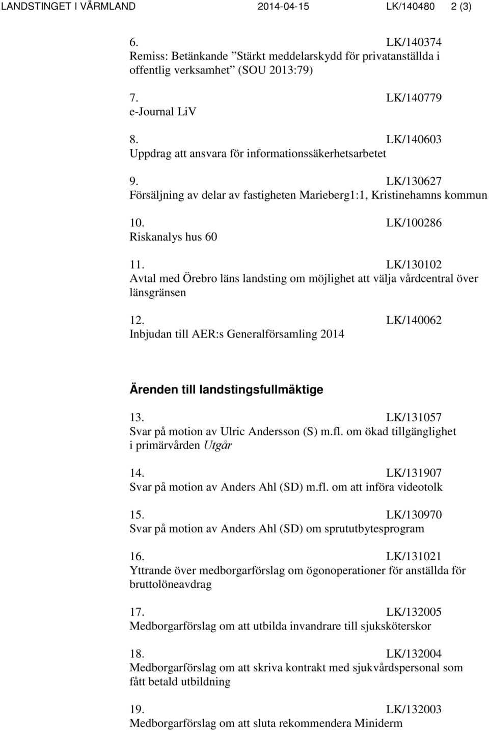 LK/130102 Avtal med Örebro läns landsting om möjlighet att välja vårdcentral över länsgränsen 12. LK/140062 Inbjudan till AER:s Generalförsamling 2014 Ärenden till landstingsfullmäktige 13.