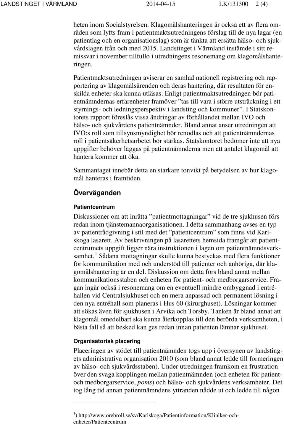 sjukvårdslagen från och med 2015. Landstinget i Värmland instämde i sitt remissvar i november tillfullo i utredningens resonemang om klagomålshanteringen.