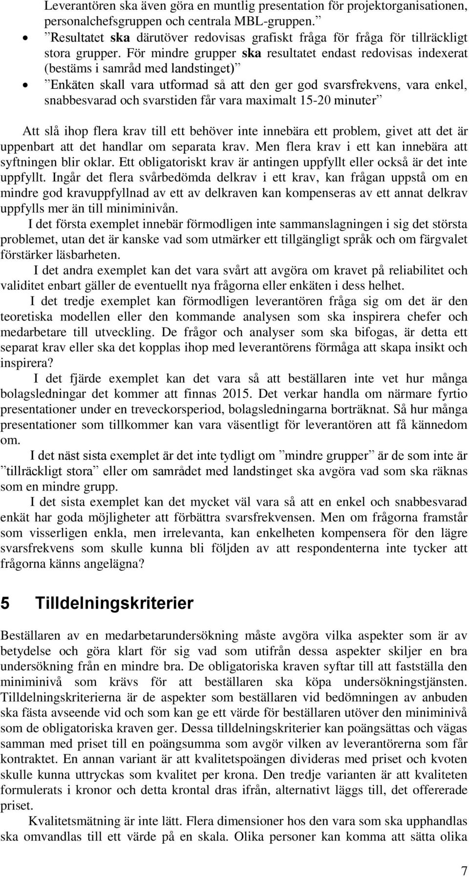 För mindre grupper ska resultatet endast redovisas indexerat (bestäms i samråd med landstinget) Enkäten skall vara utformad så att den ger god svarsfrekvens, vara enkel, snabbesvarad och svarstiden