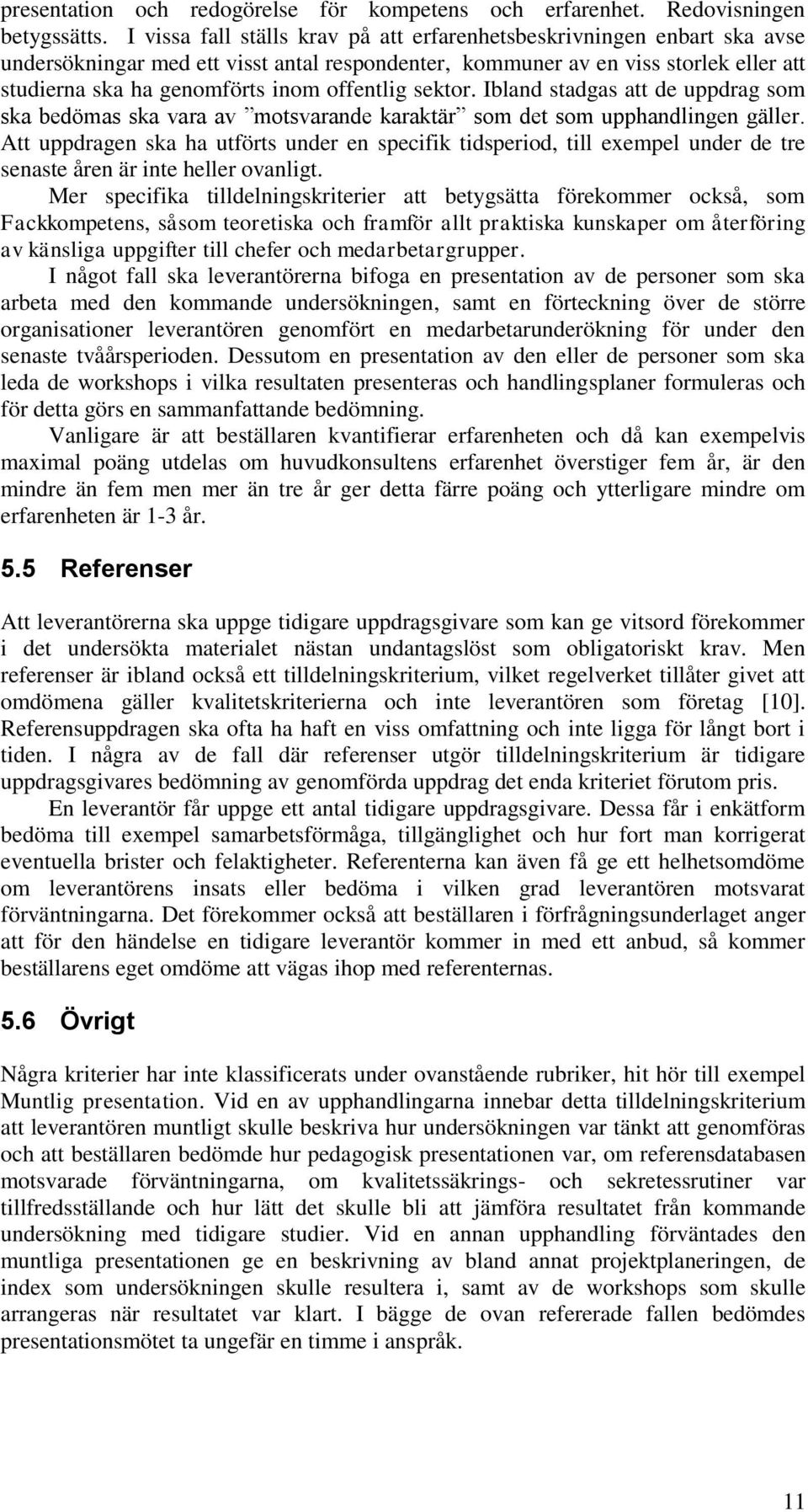 offentlig sektor. Ibland stadgas att de uppdrag som ska bedömas ska vara av motsvarande karaktär som det som upphandlingen gäller.