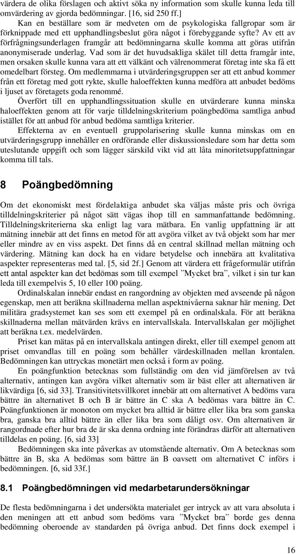 Av ett av förfrågningsunderlagen framgår att bedömningarna skulle komma att göras utifrån anonymiserade underlag.