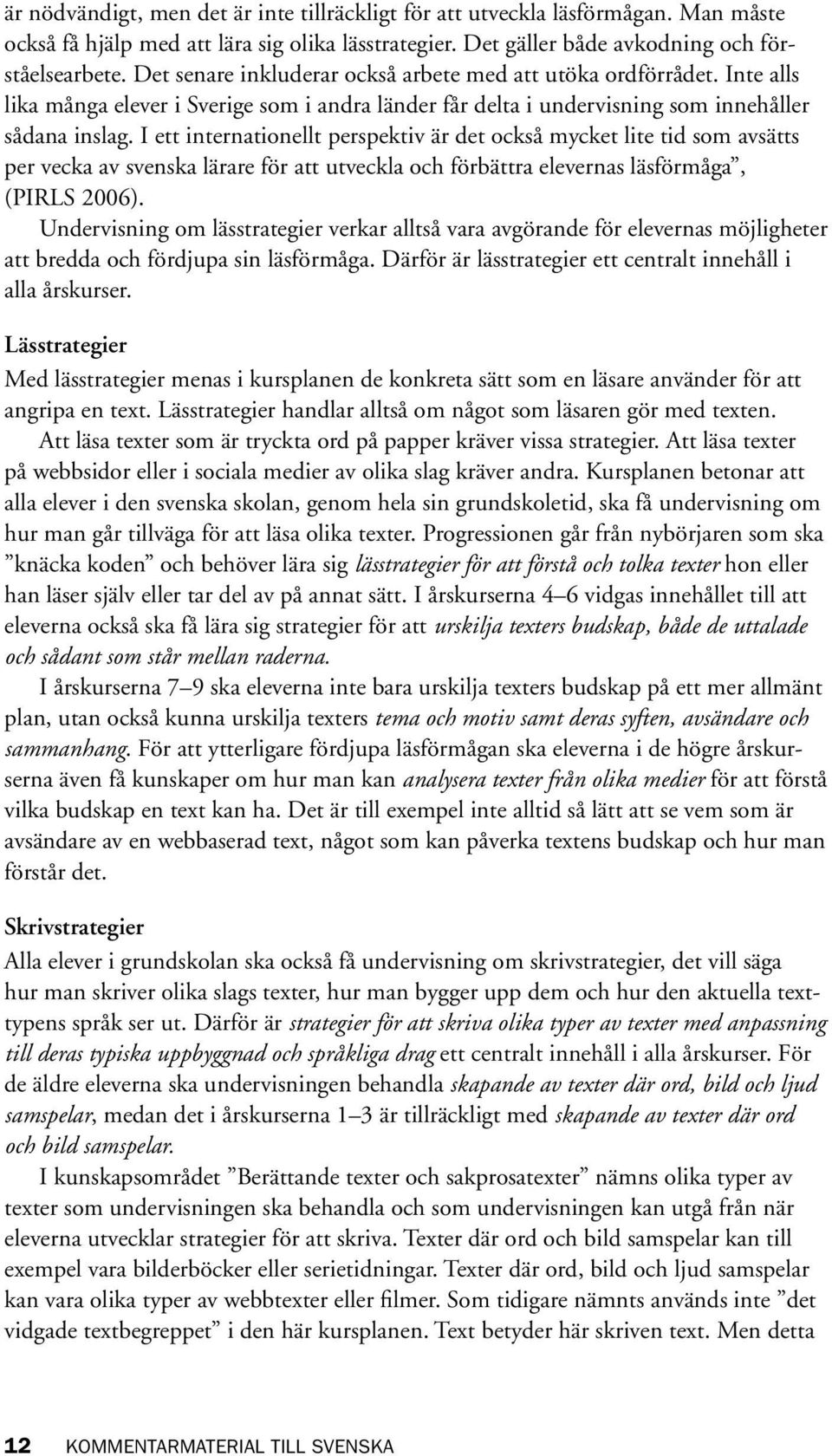 I ett internationellt perspektiv är det också mycket lite tid som avsätts per vecka av svenska lärare för att utveckla och förbättra elevernas läsförmåga, (PIRLS 2006).