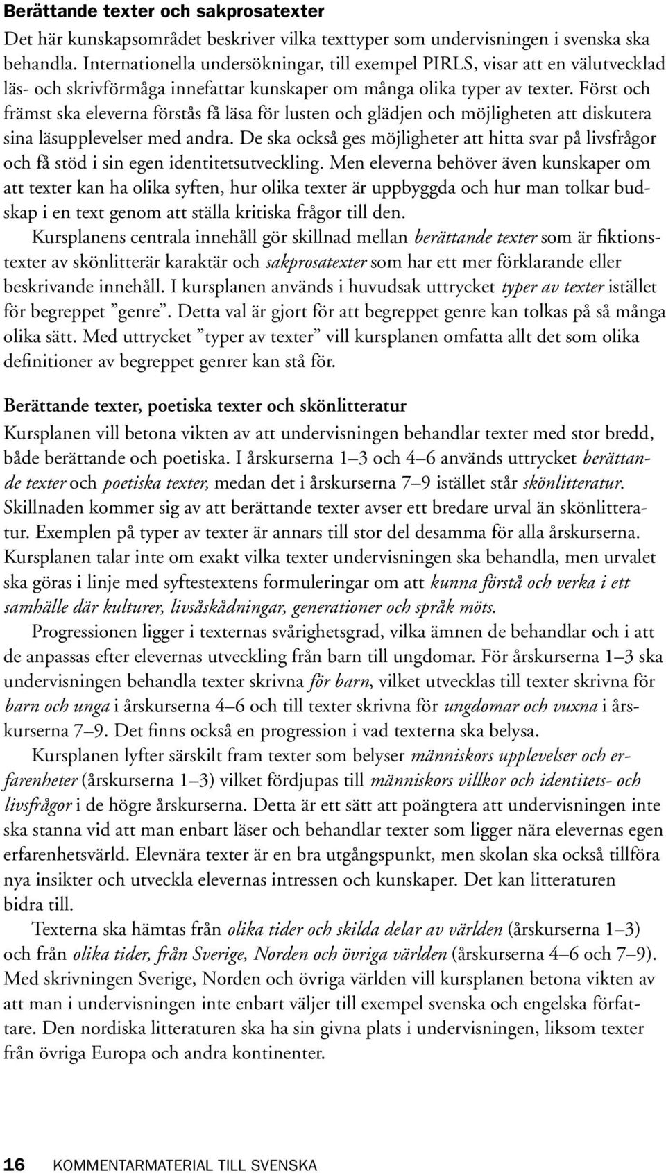 Först och främst ska eleverna förstås få läsa för lusten och glädjen och möjligheten att diskutera sina läsupplevelser med andra.