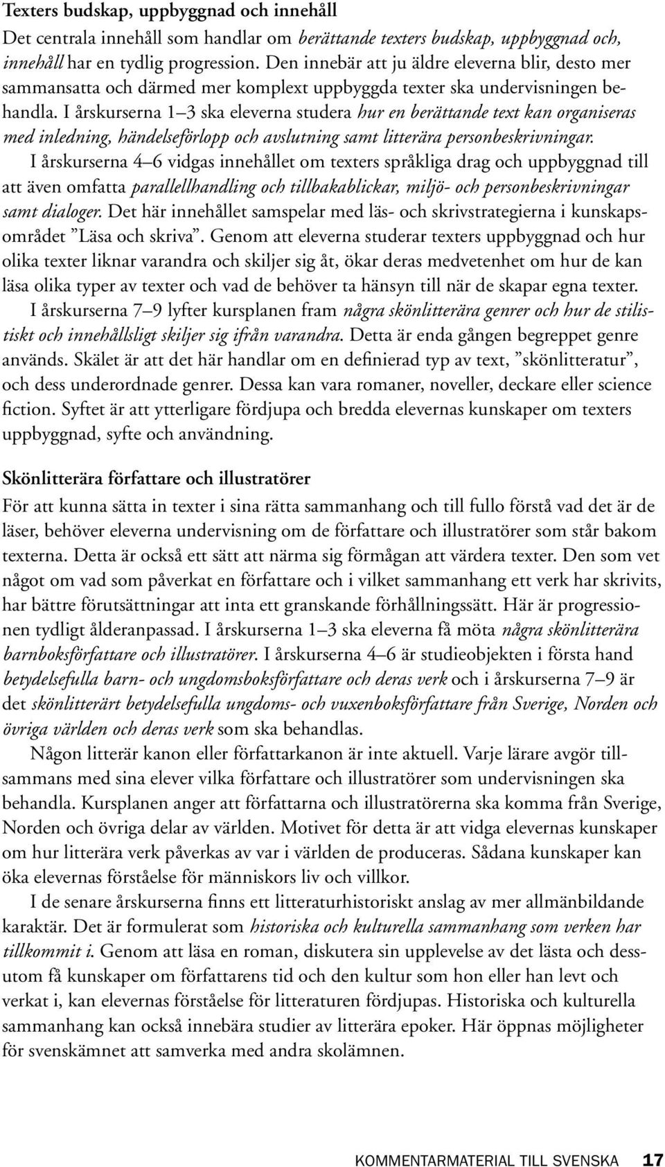 I årskurserna 1 3 ska eleverna studera hur en berättande text kan organiseras med inledning, händelseförlopp och avslutning samt litterära personbeskrivningar.