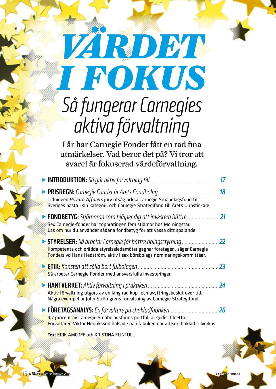 .. 18 Tidningen Privata Affärers jury utsåg också Carnegie Småbolagsfond till Sveriges bästa i sin kategori, och Carnegie Strategifond till Årets Uppstickare.