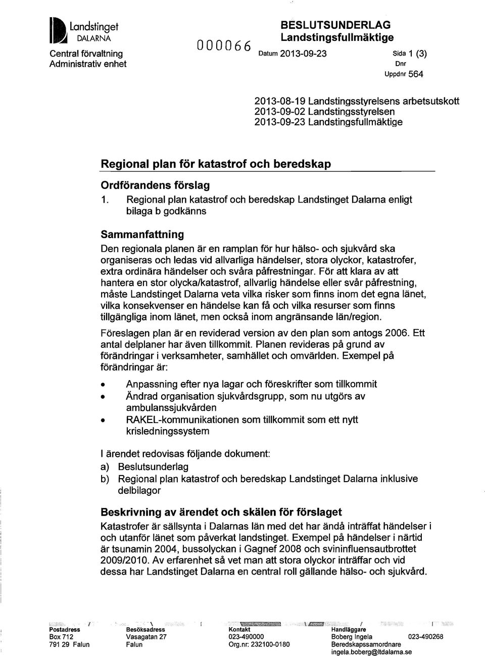 Regional plan katastrof och beredskap Landstinget Dalarna enligt bilaga b godkänns Sammanfattning Den regionala planen är en ramplan för hur hälso- och sjukvård ska organiseras och ledas vid