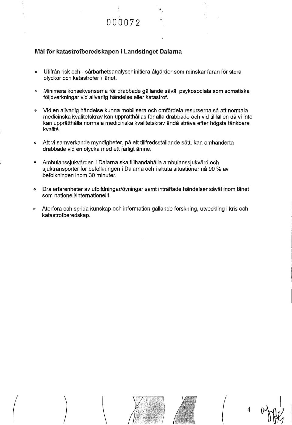 fil Vid en allvarlig händelse kunna mobilisera och omfördela resurserna så att normala medicinska kvalitetskrav kan upprätthållas för alla drabbade och vid tillfällen då vi inte kan upprätthålla