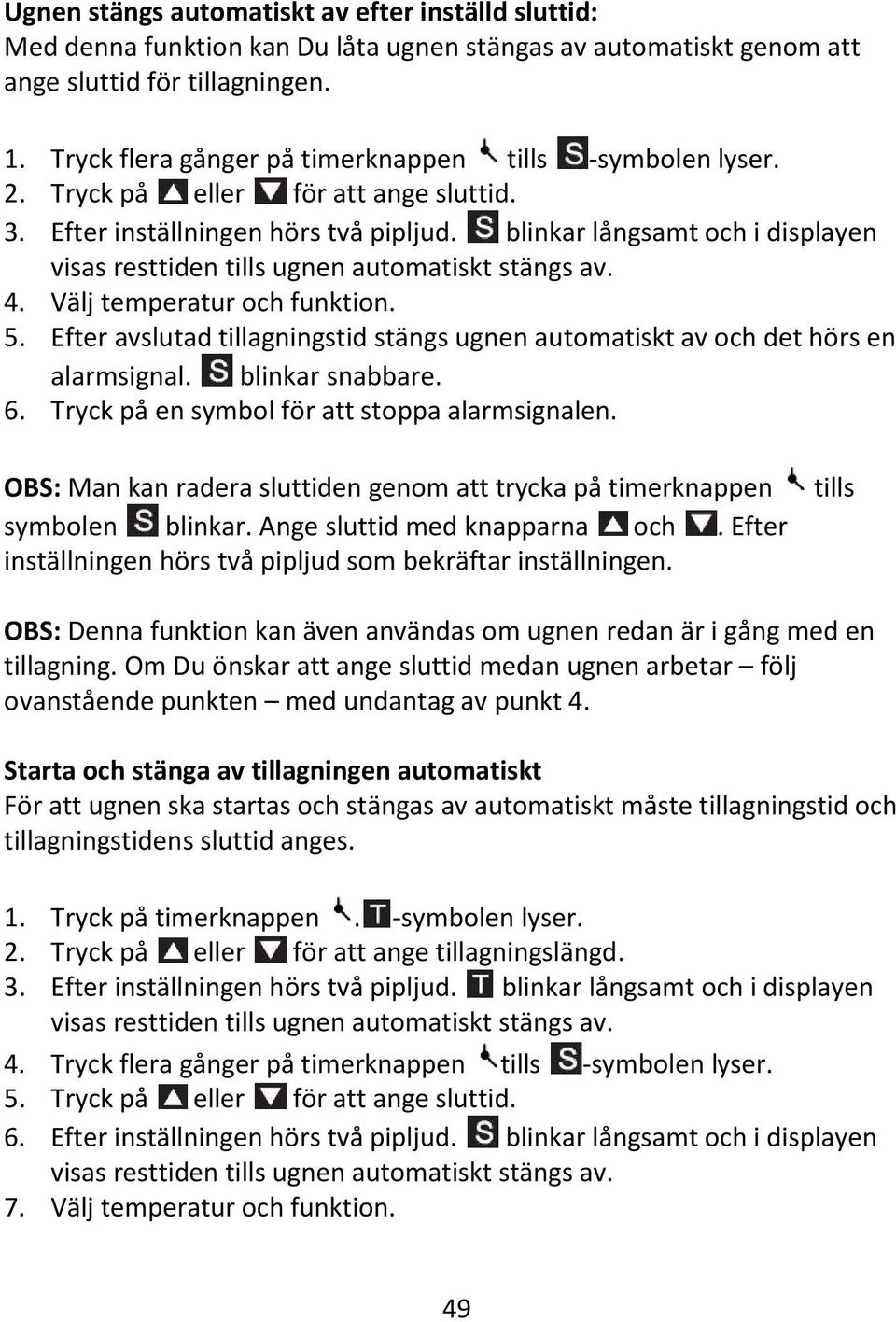 blinkar långsamt och i displayen visas resttiden tills ugnen automatiskt stängs av. 4. Välj temperatur och funktion. 5.