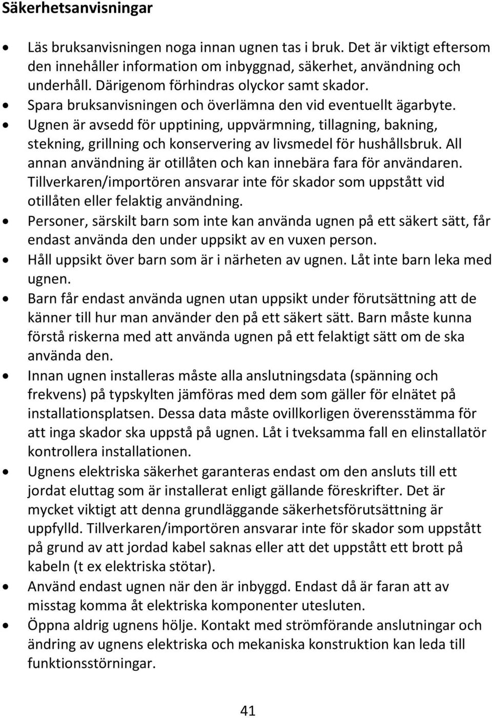 Ugnen är avsedd för upptining, uppvärmning, tillagning, bakning, stekning, grillning och konservering av livsmedel för hushållsbruk.