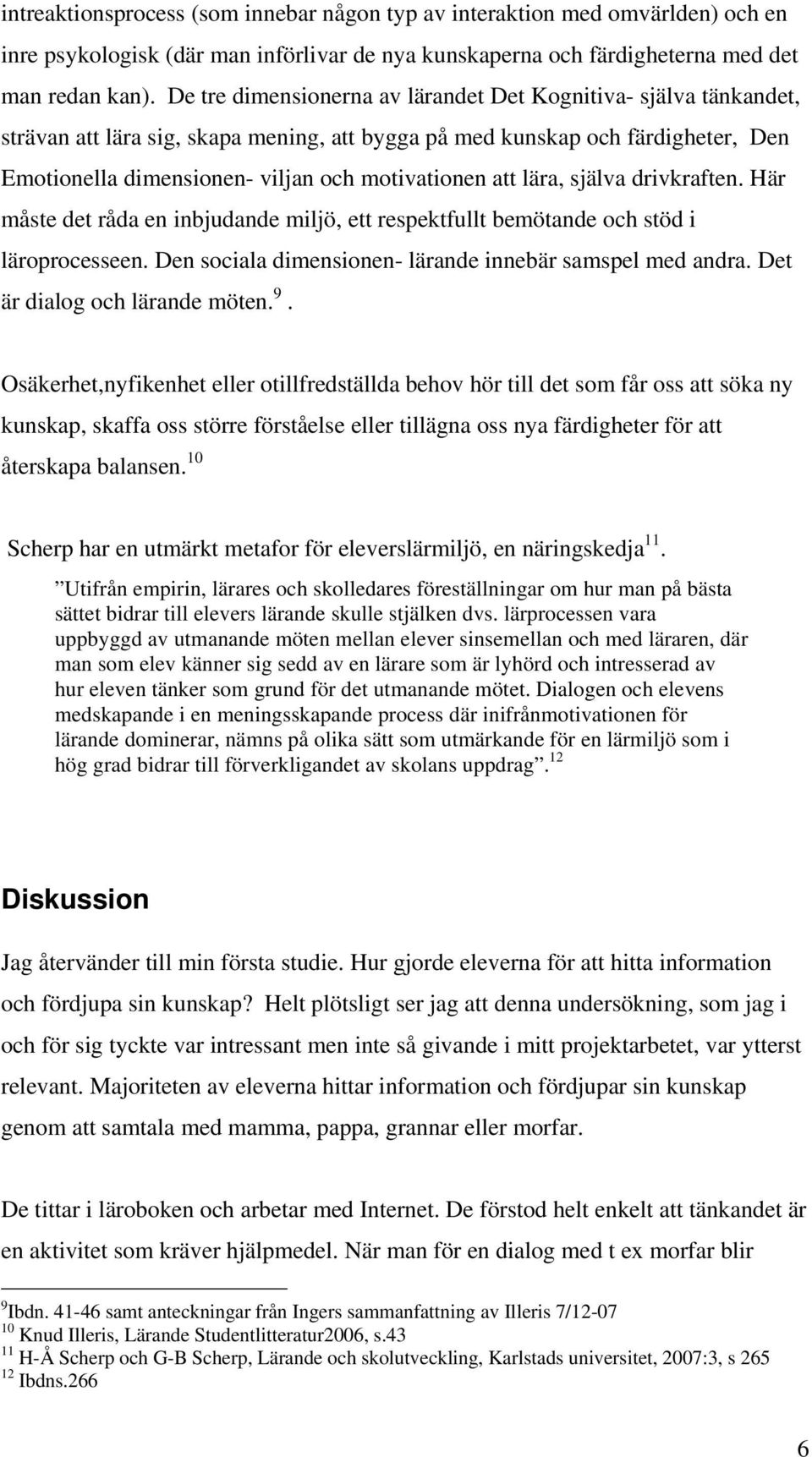 att lära, själva drivkraften. Här måste det råda en inbjudande miljö, ett respektfullt bemötande och stöd i läroprocesseen. Den sociala dimensionen- lärande innebär samspel med andra.