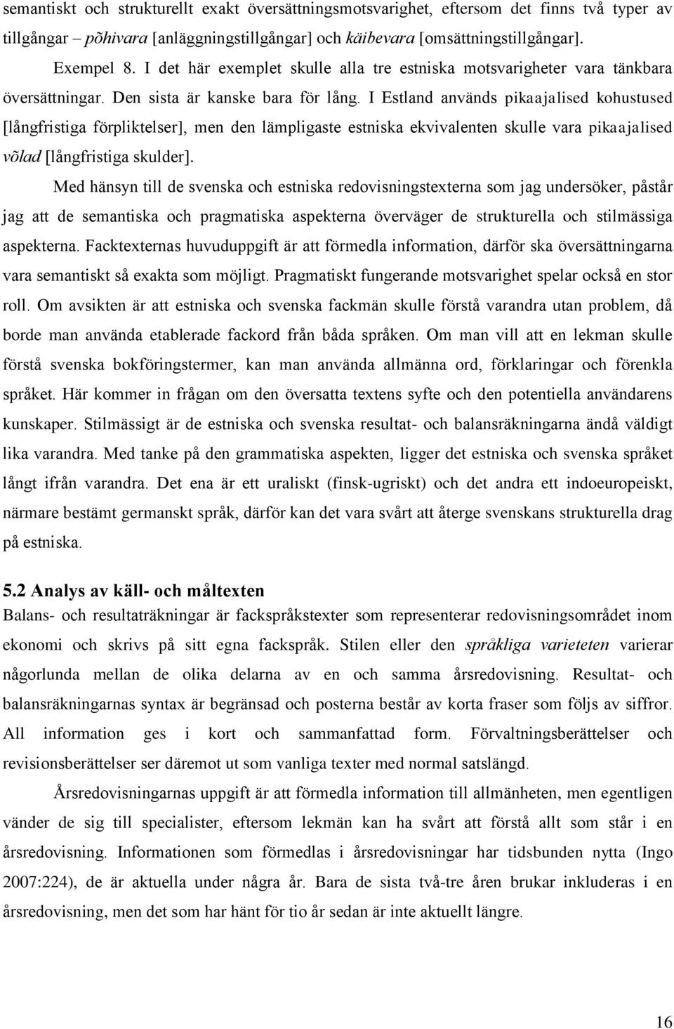 I Estland används pikaajalised kohustused [långfristiga förpliktelser], men den lämpligaste estniska ekvivalenten skulle vara pikaajalised võlad [långfristiga skulder].