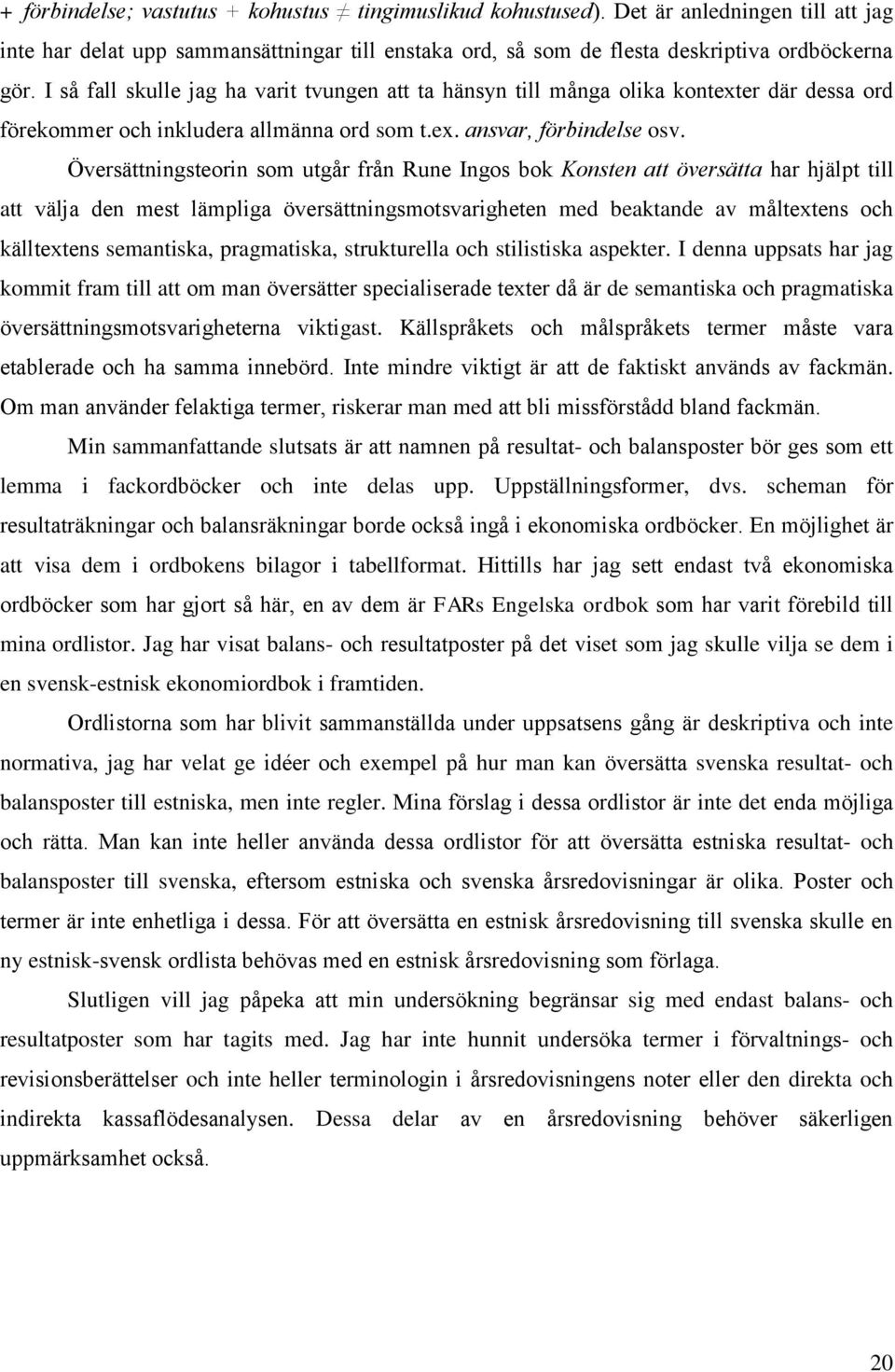 Översättningsteorin som utgår från Rune Ingos bok Konsten att översätta har hjälpt till att välja den mest lämpliga översättningsmotsvarigheten med beaktande av måltextens och källtextens semantiska,