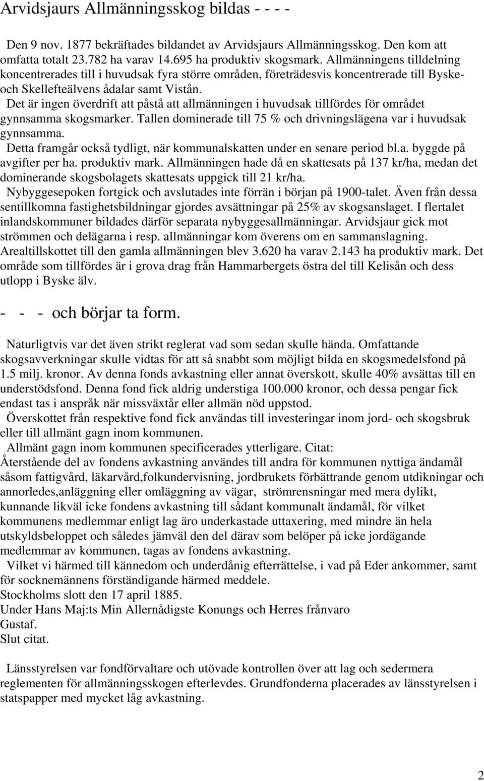 Det är ingen överdrift att påstå att allmänningen i huvudsak tillfördes för området gynnsamma skogsmarker. Tallen dominerade till 75 % och drivningslägena var i huvudsak gynnsamma.