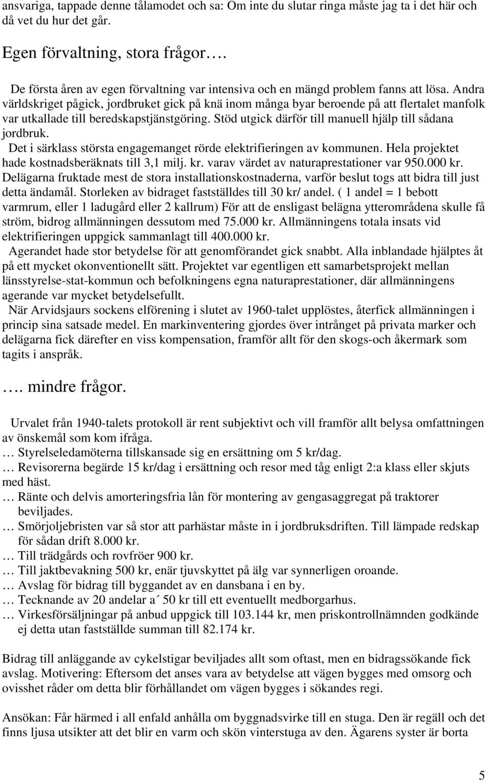 Andra världskriget pågick, jordbruket gick på knä inom många byar beroende på att flertalet manfolk var utkallade till beredskapstjänstgöring.