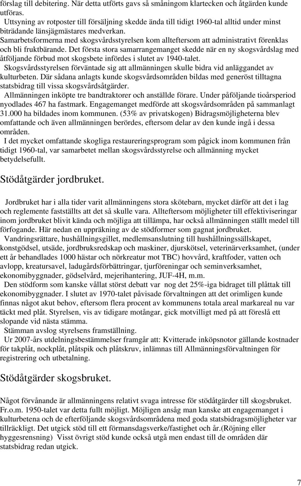 Samarbetsformerna med skogsvårdsstyrelsen kom allteftersom att administrativt förenklas och bli fruktbärande.