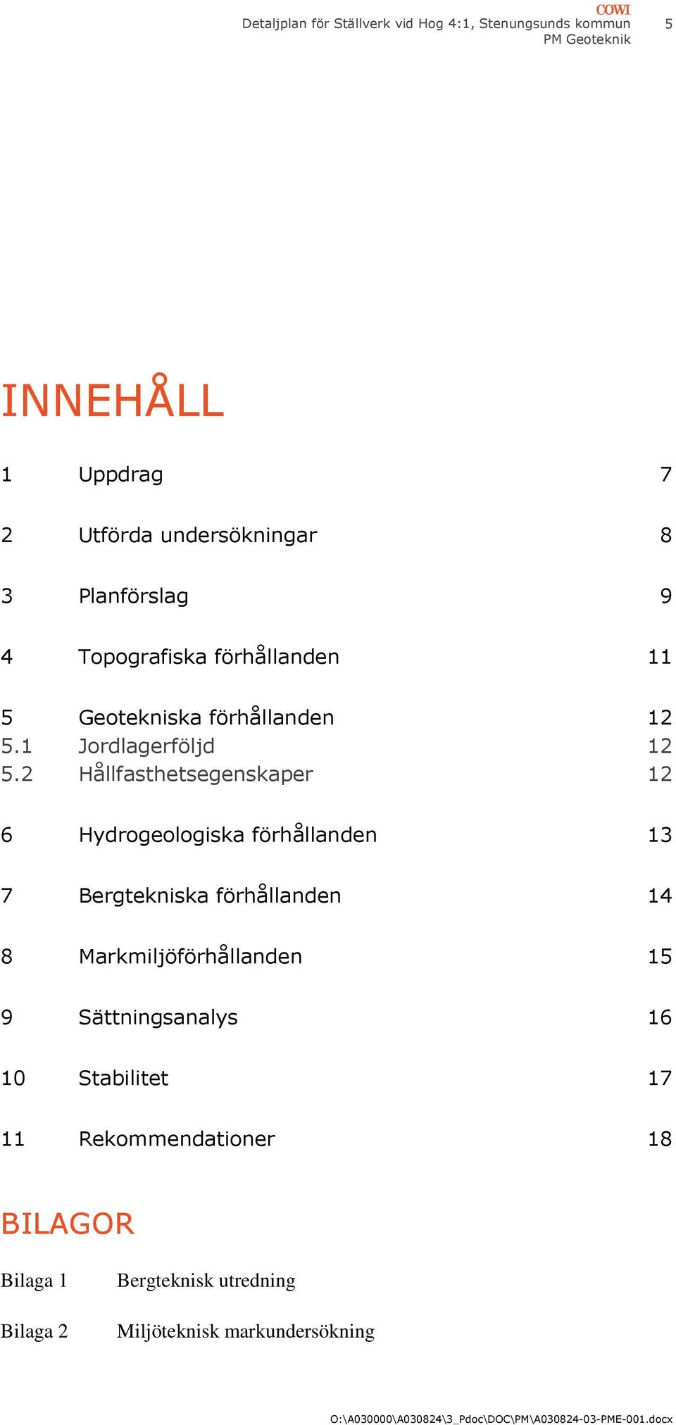 2 Hållfasthetsegenskaper 12 6 Hydrogeologiska förhållanden 13 7 Bergtekniska förhållanden 14 8 Markmiljöförhållanden 15 9