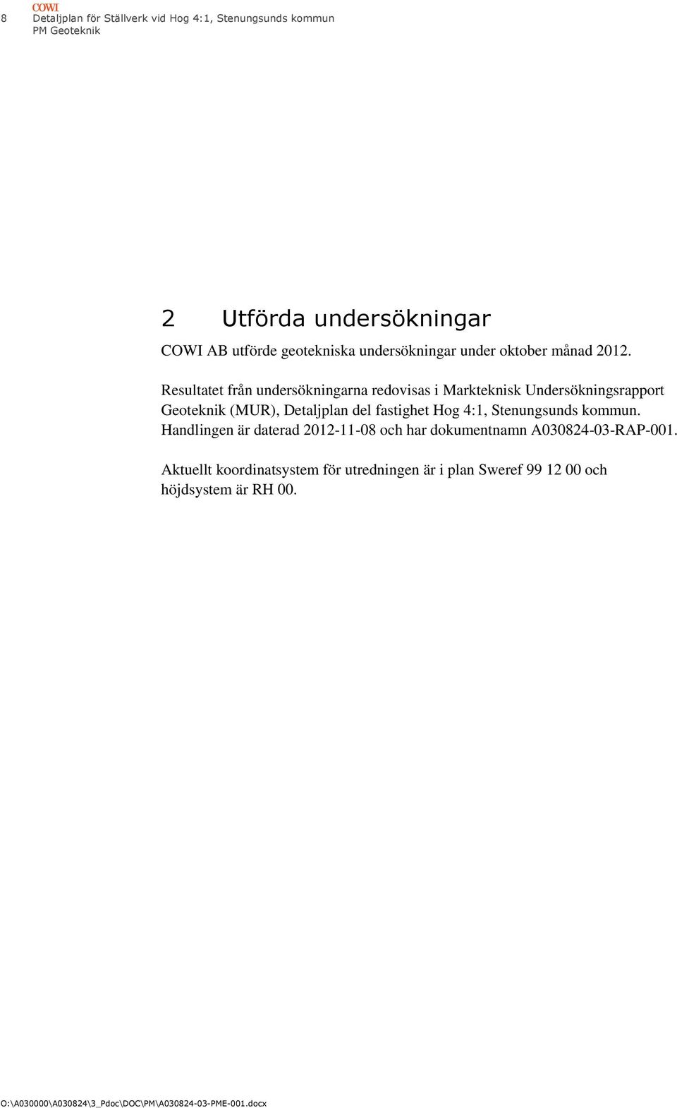 Resultatet från undersökningarna redovisas i Markteknisk Undersökningsrapport Geoteknik (MUR), Detaljplan del fastighet Hog 4:1,