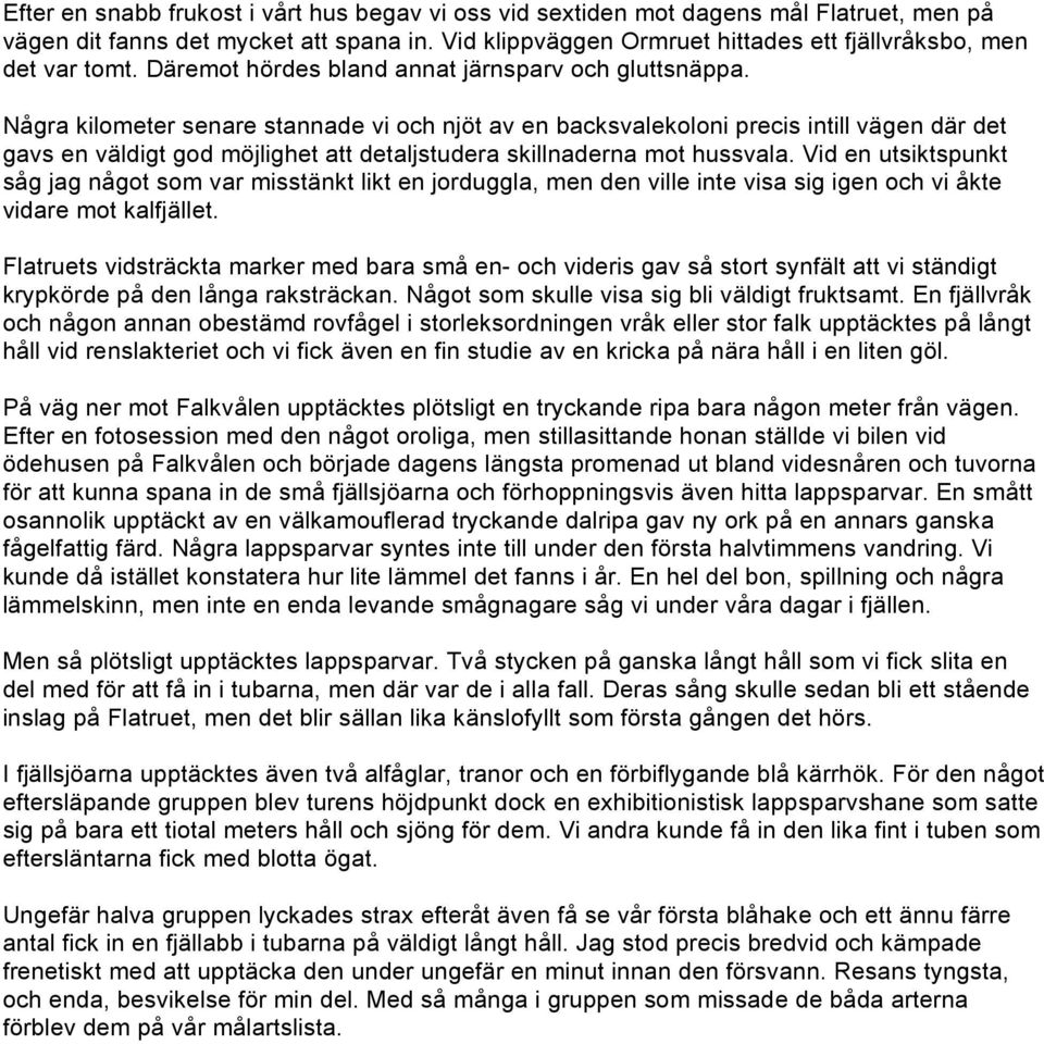 Några kilometer senare stannade vi och njöt av en backsvalekoloni precis intill vägen där det gavs en väldigt god möjlighet att detaljstudera skillnaderna mot hussvala.