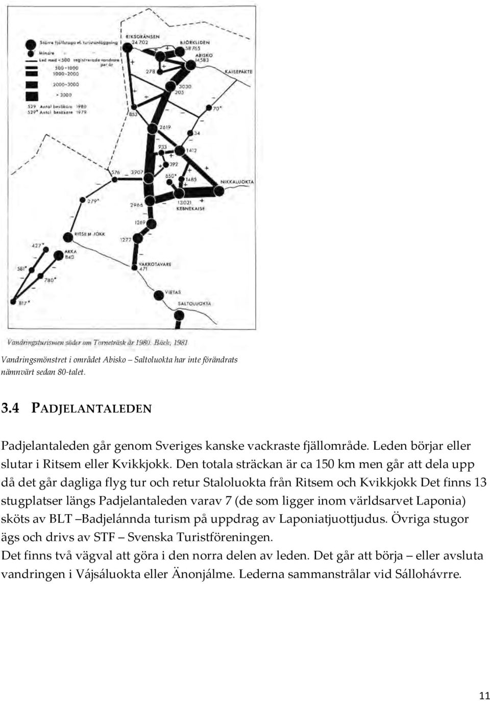 Den totala sträckan är ca 150 km men går att dela upp då det går dagliga flyg tur och retur Staloluokta från Ritsem och Kvikkjokk Det finns 13 stugplatser längs Padjelantaleden varav 7 (de