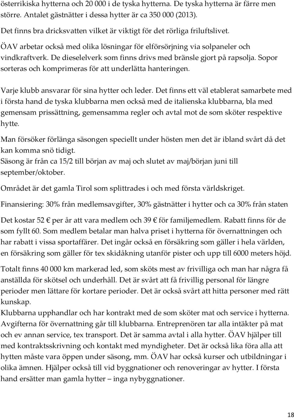 De dieselelverk som finns drivs med bränsle gjort på rapsolja. Sopor sorteras och komprimeras för att underlätta hanteringen. Varje klubb ansvarar för sina hytter och leder.