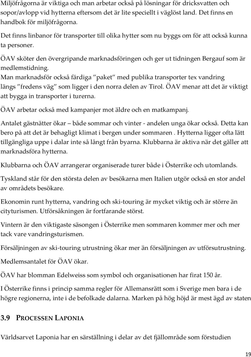 Man marknadsför också färdiga paket med publika transporter tex vandring längs fredens väg som ligger i den norra delen av Tirol. ÖAV menar att det är viktigt att bygga in transporter i turerna.