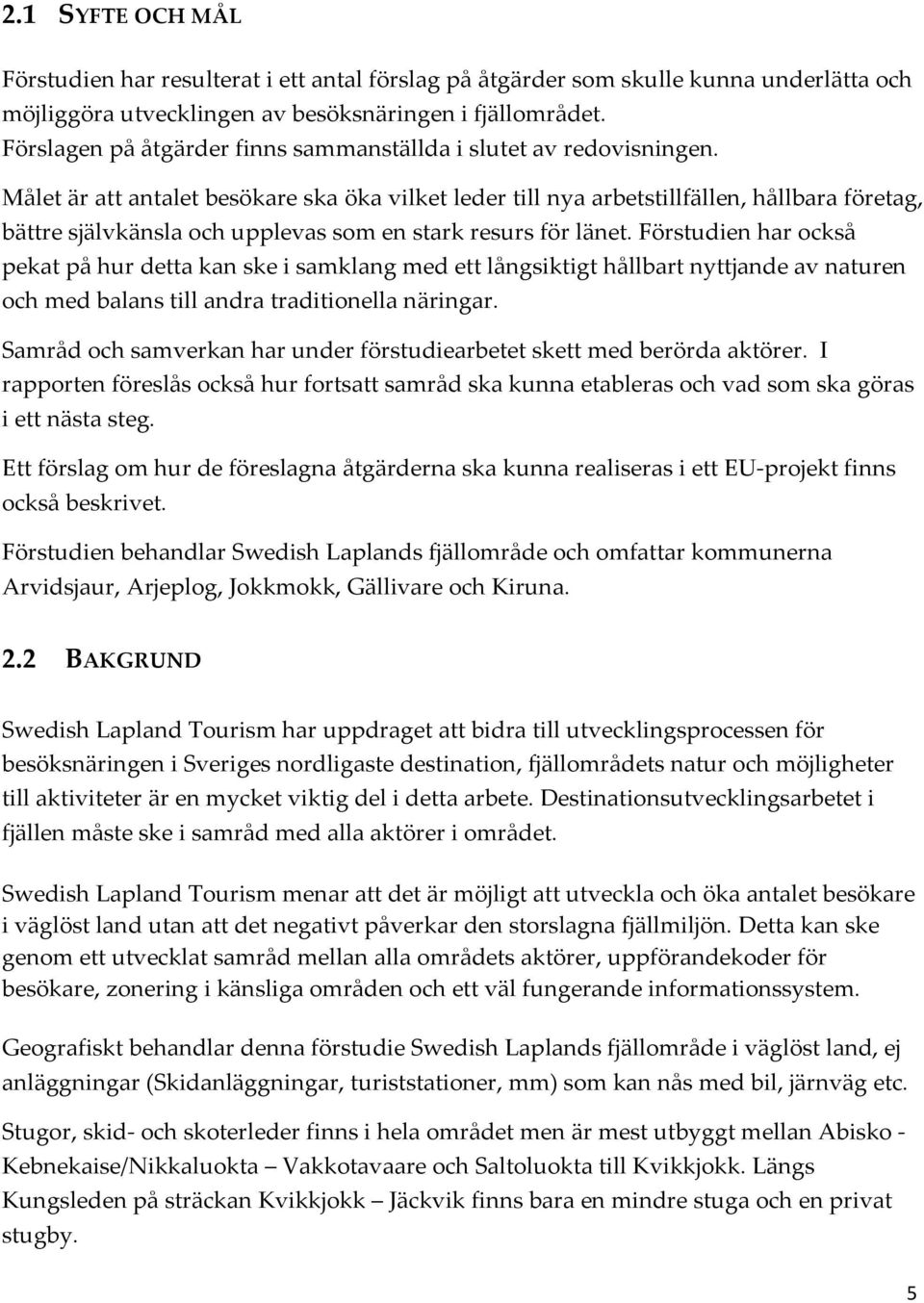 Målet är att antalet besökare ska öka vilket leder till nya arbetstillfällen, hållbara företag, bättre självkänsla och upplevas som en stark resurs för länet.