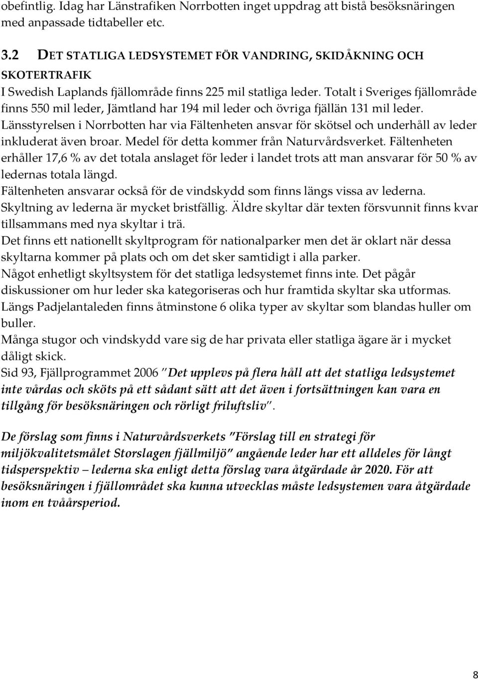 Totalt i Sveriges fjällområde finns 550 mil leder, Jämtland har 194 mil leder och övriga fjällän 131 mil leder.