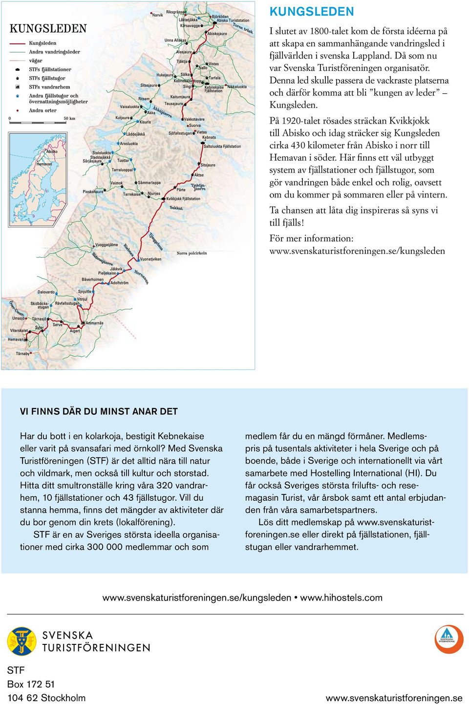 På 1920-talet rösades sträckan Kvikkjokk till Abisko och idag sträcker sig Kungsleden cirka 430 kilometer från Abisko i norr till Hemavan i söder.