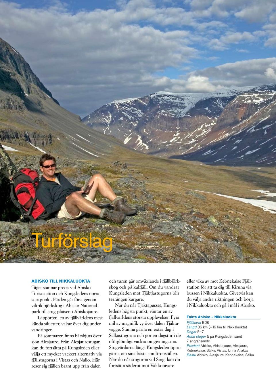 På sommaren finns båtskjuts över sjön Alesjaure. Från Alesjaurestugan kan du fortsätta på Kungsleden eller välja ett mycket vackert alternativ via fjällstugorna i Vistas och Nallo.