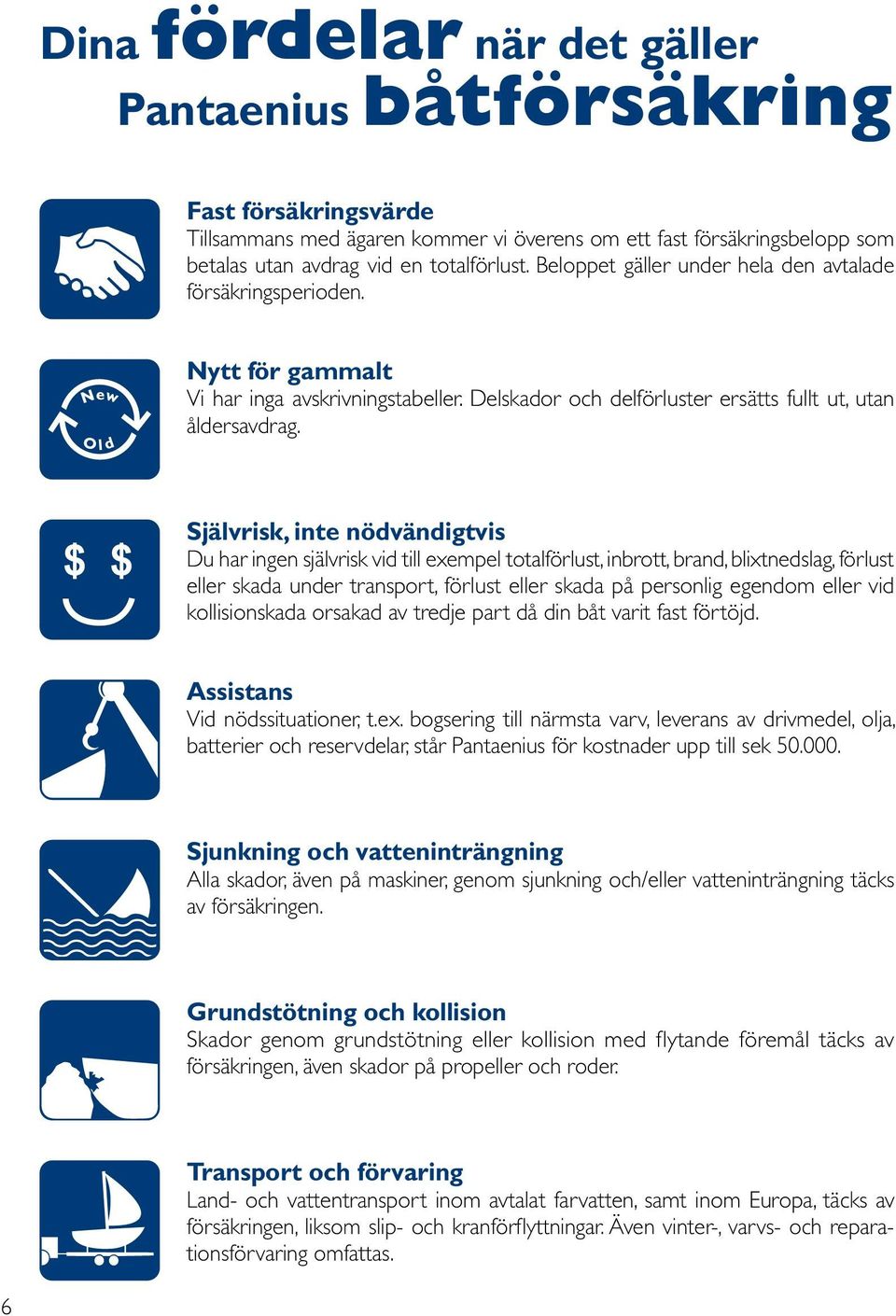 Självrisk, inte nödvändigtvis Du har ingen självrisk vid till exempel totalförlust, inbrott, brand, blixtnedslag, förlust eller skada under transport, förlust eller skada på personlig egendom eller