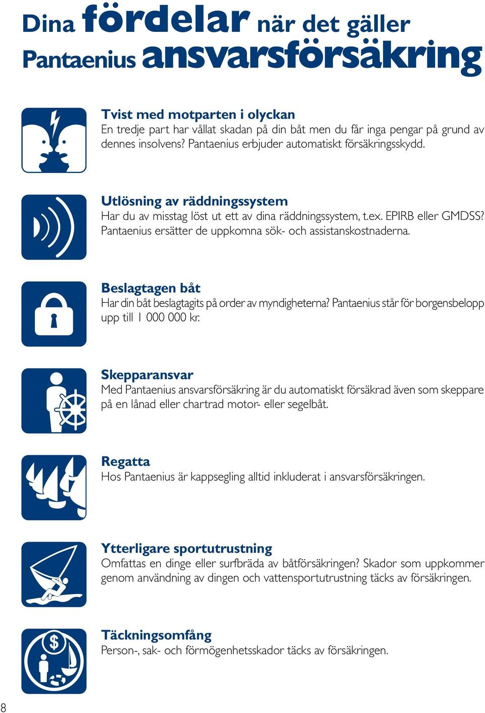 Pantaenius ersätter de uppkomna sök- och assistanskostnaderna. Beslagtagen båt Har din båt beslagtagits på order av myndigheterna? Pantaenius står för borgensbelopp upp till 1 000 000 kr.