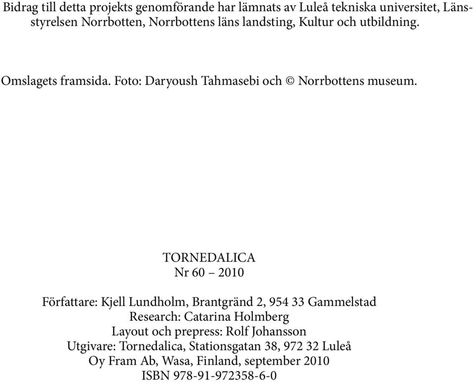 TORNEDALICA Nr 60 2010 Författare: Kjell Lundholm, Brantgränd 2, 954 33 Gammelstad Research: Catarina Holmberg Layout och