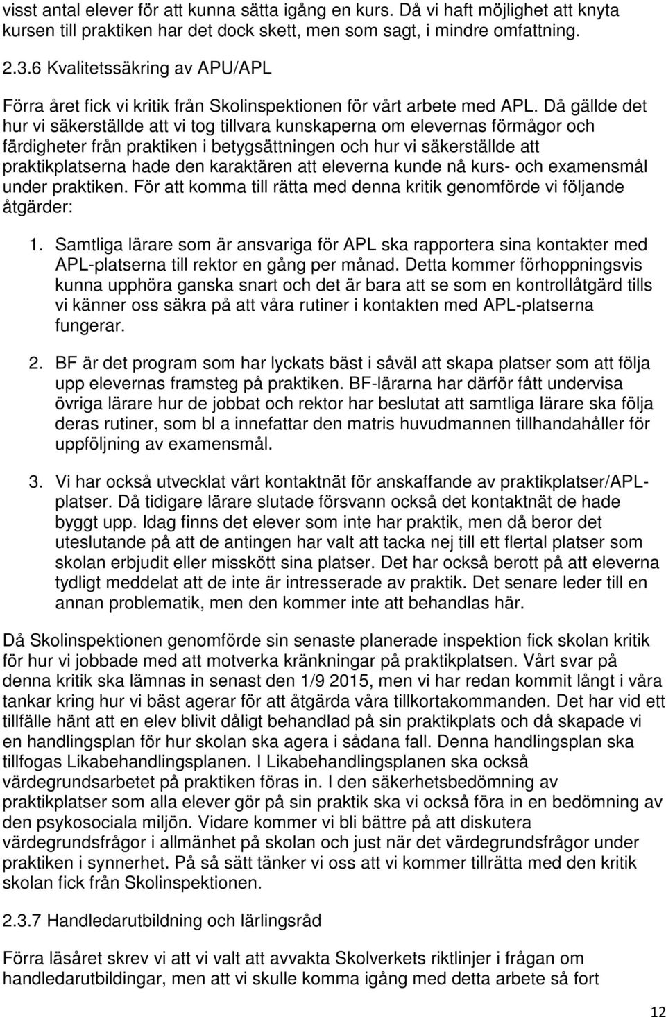 Då gällde det hur vi säkerställde att vi tog tillvara kunskaperna om elevernas förmågor och färdigheter från praktiken i betygsättningen och hur vi säkerställde att praktikplatserna hade den