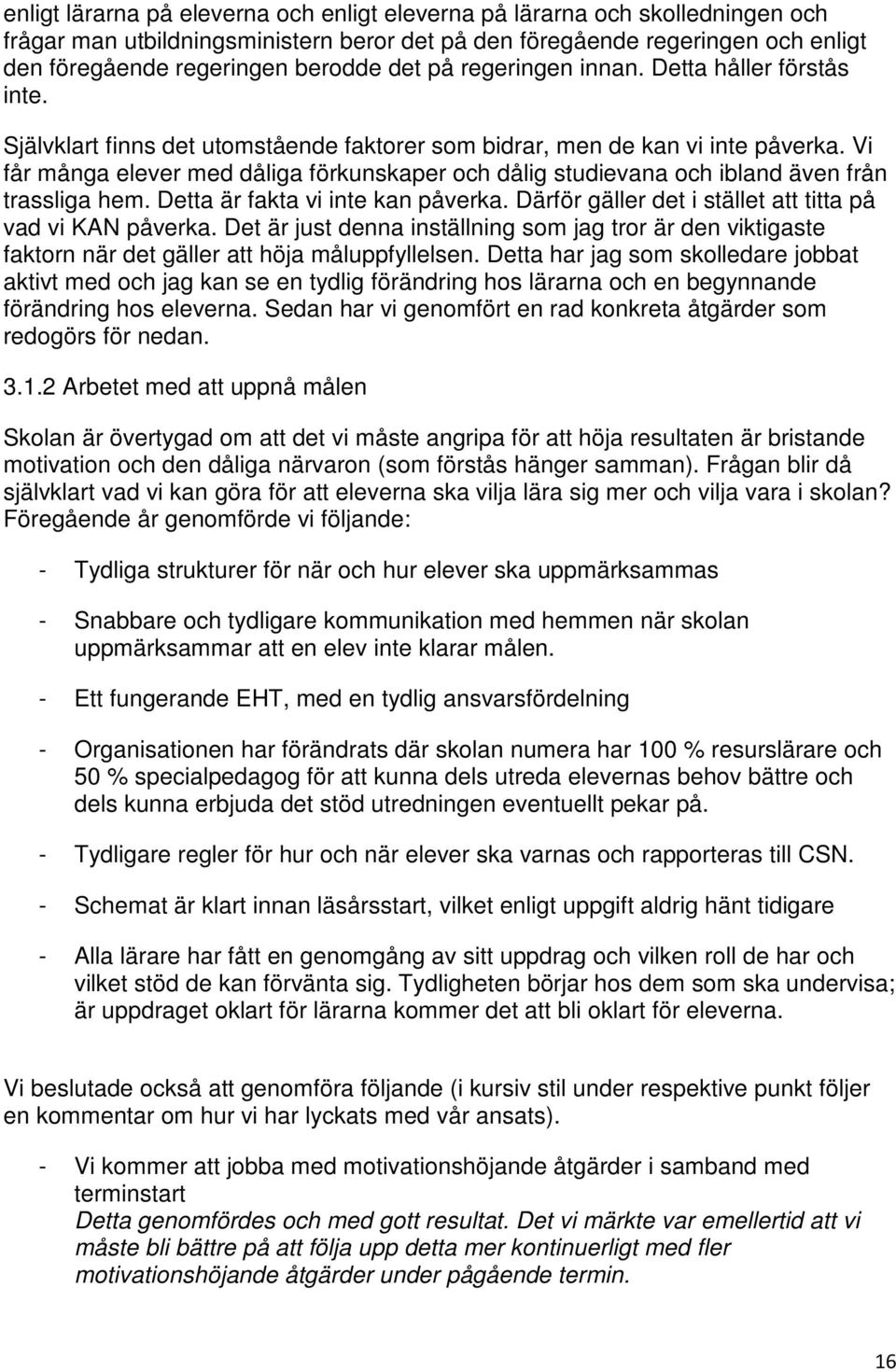 Vi får många elever med dåliga förkunskaper och dålig studievana och ibland även från trassliga hem. Detta är fakta vi inte kan påverka. Därför gäller det i stället att titta på vad vi KAN påverka.