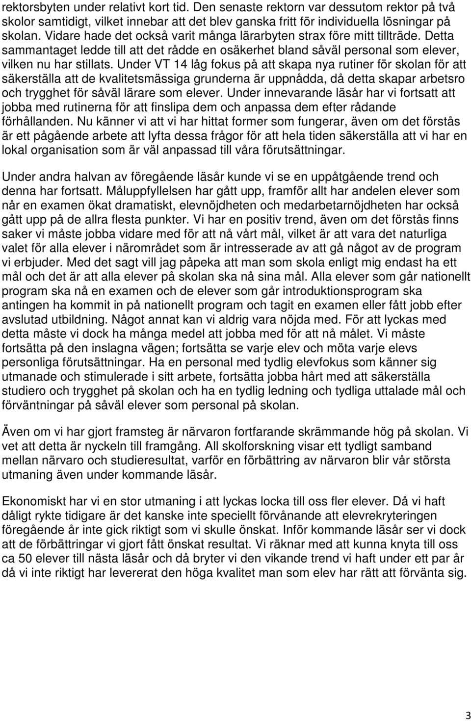 Under VT 14 låg fokus på att skapa nya rutiner för skolan för att säkerställa att de kvalitetsmässiga grunderna är uppnådda, då detta skapar arbetsro och trygghet för såväl lärare som elever.