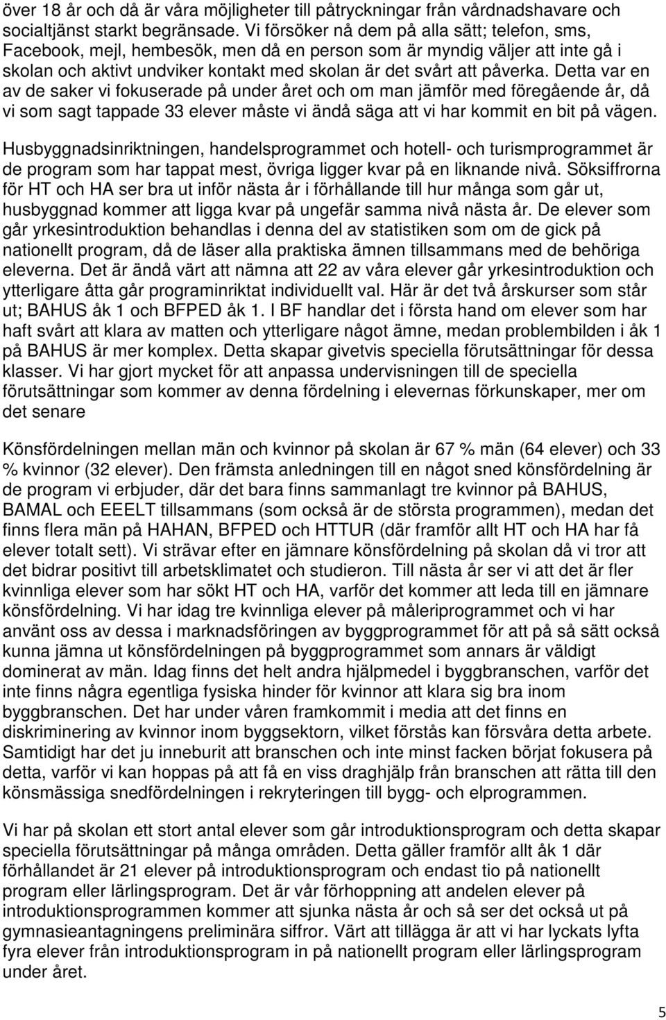 Detta var en av de saker vi fokuserade på under året och om man jämför med föregående år, då vi som sagt tappade 33 elever måste vi ändå säga att vi har kommit en bit på vägen.