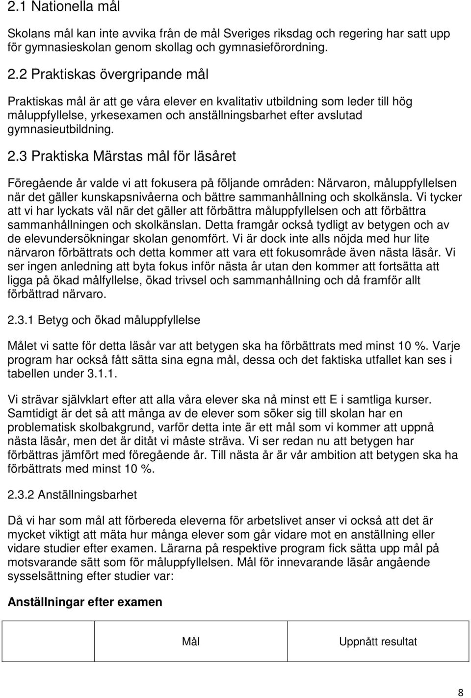 3 Praktiska Märstas mål för läsåret Föregående år valde vi att fokusera på följande områden: Närvaron, måluppfyllelsen när det gäller kunskapsnivåerna och bättre sammanhållning och skolkänsla.