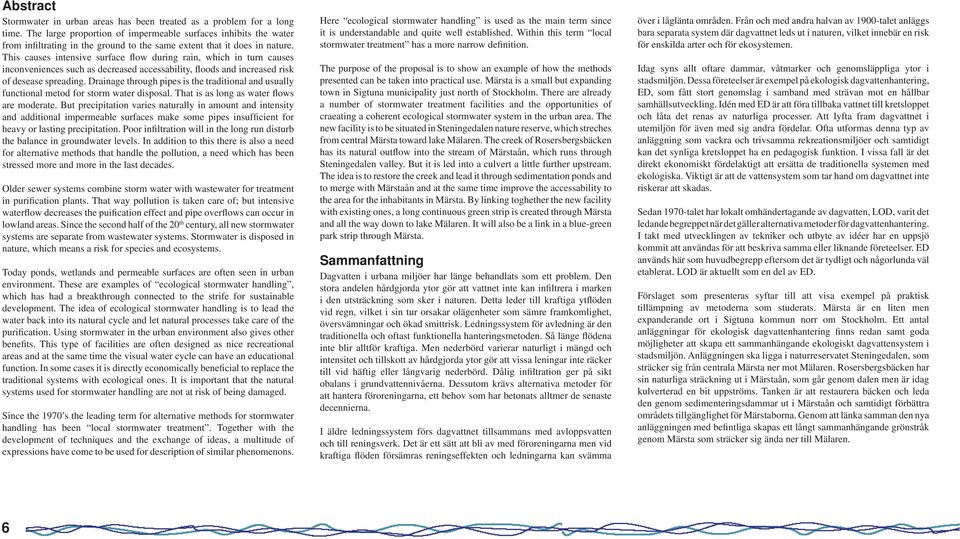 This causes intensive surface flow during rain, which in turn causes inconveniences such as decreased accessability, floods and increased risk of desease spreading.