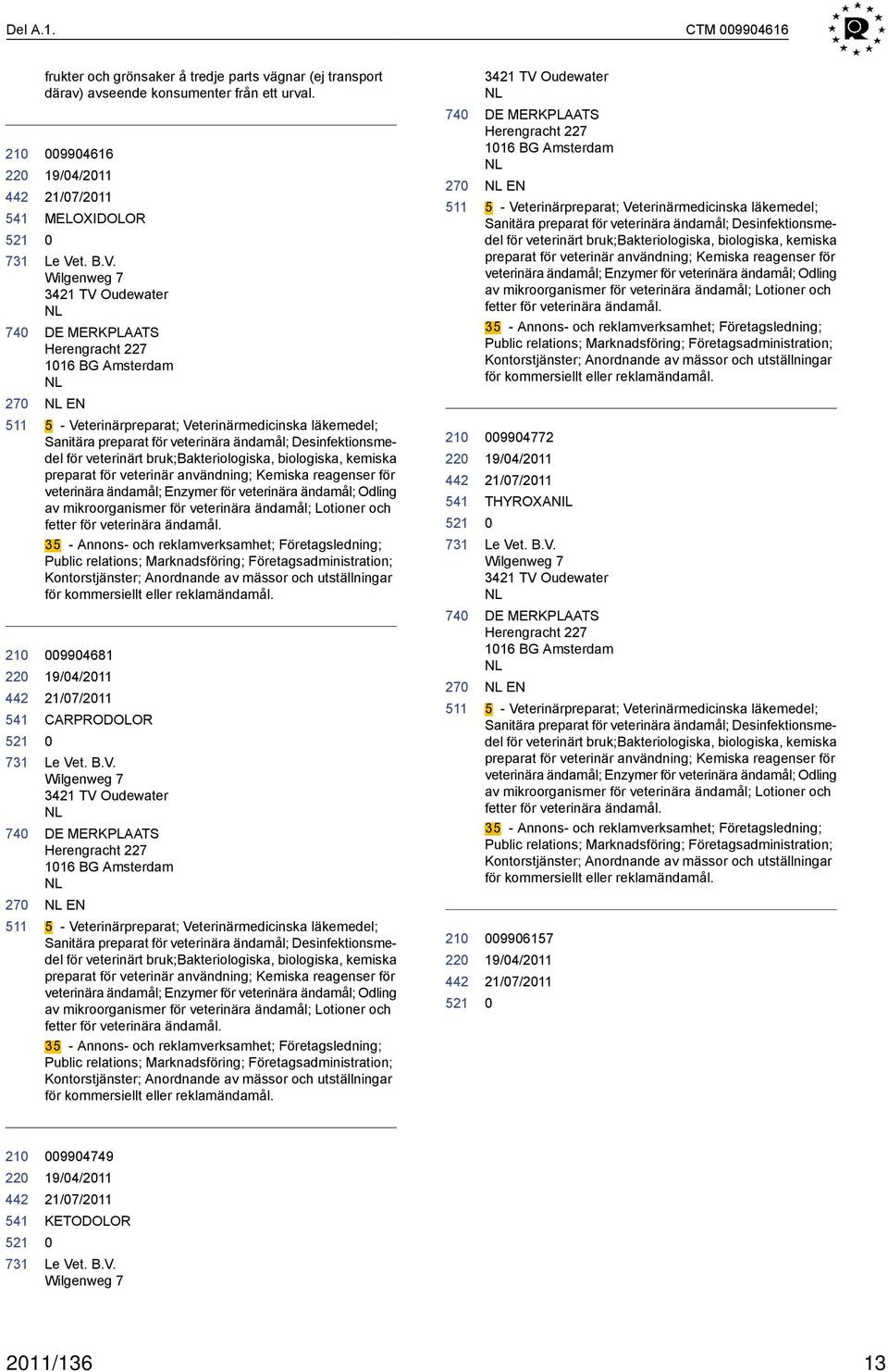 Wilgenweg 7 3421 TV Oudewater NL MERKPLAATS Herengracht 227 116 BG Amsterdam NL NL EN 5 - Veterinärpreparat; Veterinärmedicinska läkemedel; Sanitära preparat för veterinära ändamål;