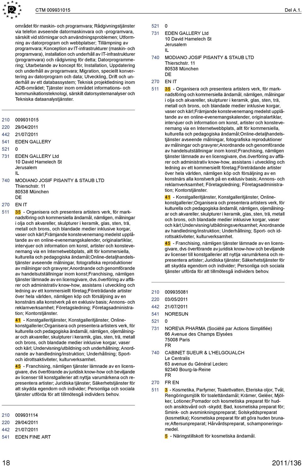 området för maskin- och programvara; Rådgivningstjänster via telefon avseende datormaskinvara och -programvara, särskilt vid störningar och användningsproblemen; Utformning av datorprogram och