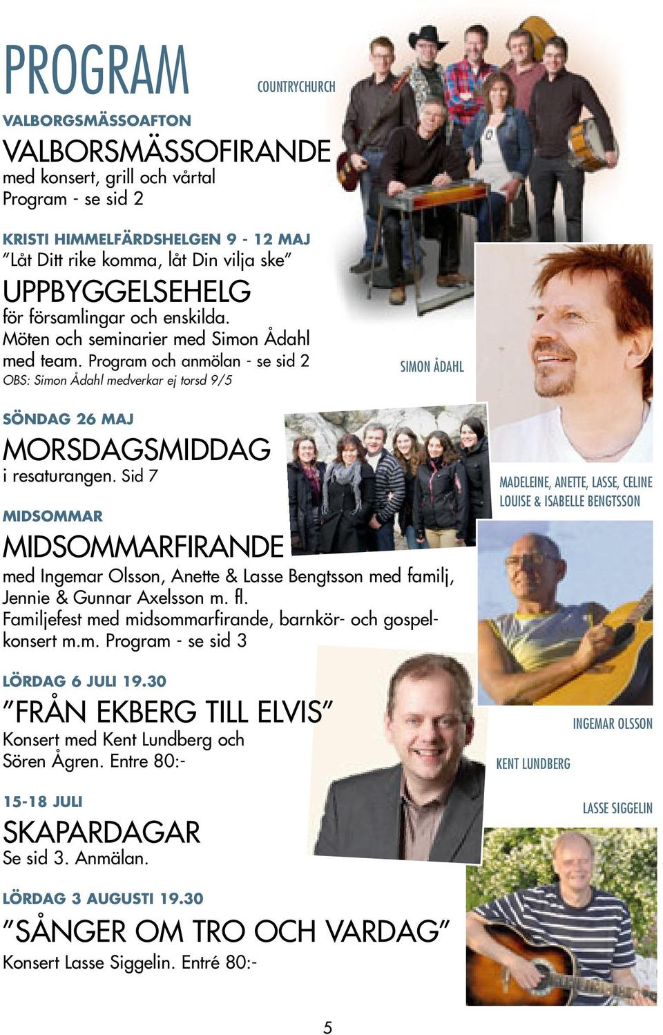 Program och anmölan - se sid 2 OBS: Simon Ådahl medverkar ej torsd 9/5 SIMON ÅDAHL SÖNDAG 26 MAJ MORSDAGSMIDDAG i resaturangen.