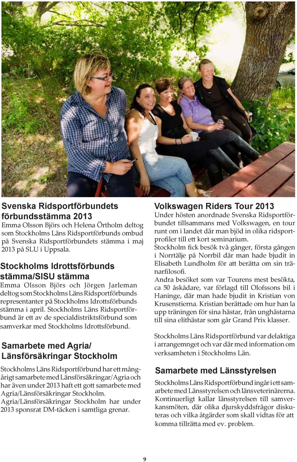 Stockholms Läns Ridsportförbund är ett av de specialdistriktsförbund som samverkar med Stockholms Idrottsförbund.